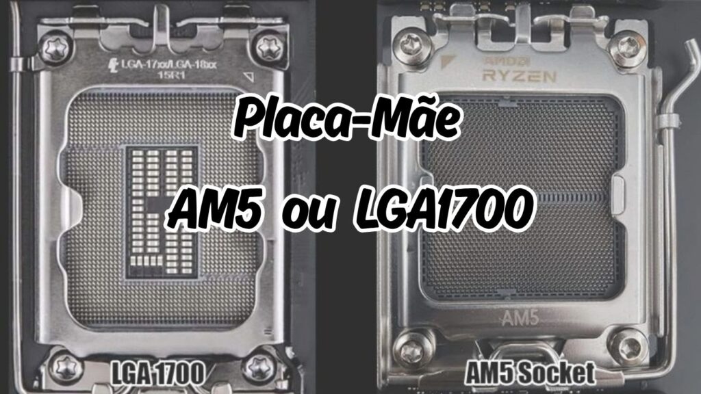 Placa-Mãe AM5 ou LGA1700