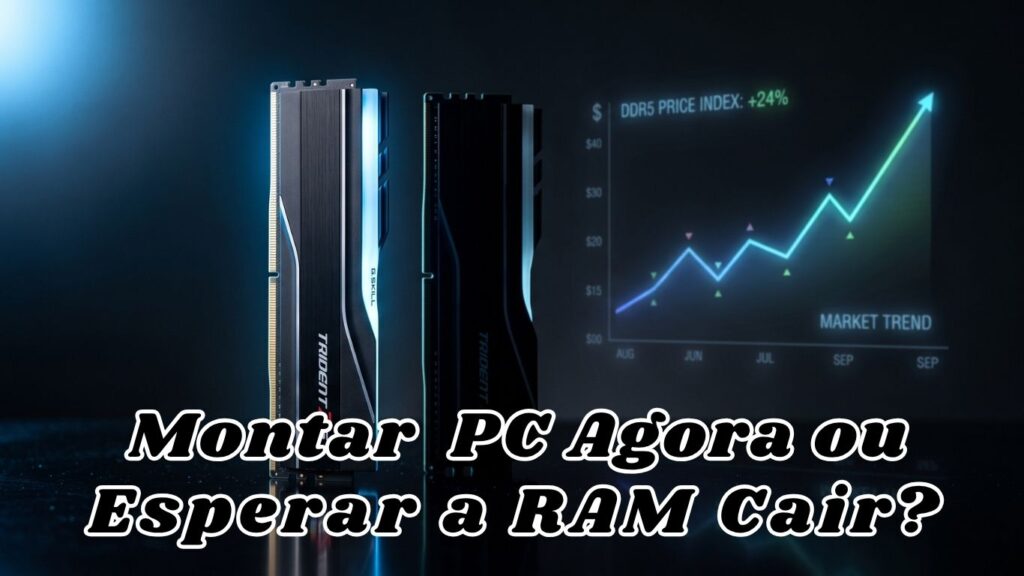 montar pc agora ou esperar a ram cair